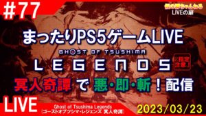 #77 [Ghost of Tsushima Legends PS4]まったりPS5ゲームLIVE 冥人奇譚で悪・即・斬！配信 23/3/23[Z指定][LIVE実況]